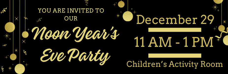 Noon Year's Eve Party. December 29. 11 AM - 1 PM Children's Activity Room