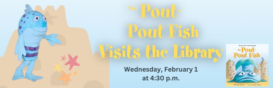 Pout Pout Fish visits the Library Feb 1 at 4:30
